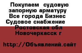 Покупаем  судовую запорную арматуру - Все города Бизнес » Судовое снабжение   . Ростовская обл.,Новочеркасск г.